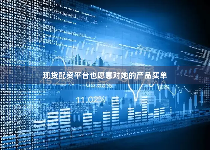 现货配资平台也愿意对她的产品买单