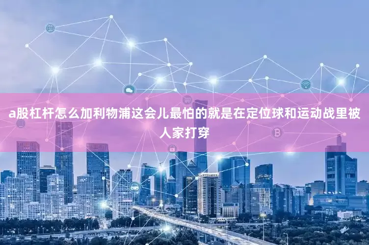 a股杠杆怎么加利物浦这会儿最怕的就是在定位球和运动战里被人家打穿