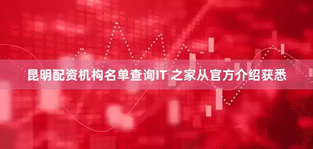 昆明配资机构名单查询IT 之家从官方介绍获悉