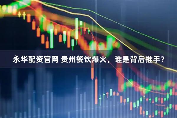 永华配资官网 贵州餐饮爆火，谁是背后推手？
