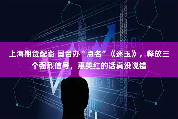 上海期货配资 国台办“点名”《逐玉》，释放三个强烈信号，惠英红的话真没说错